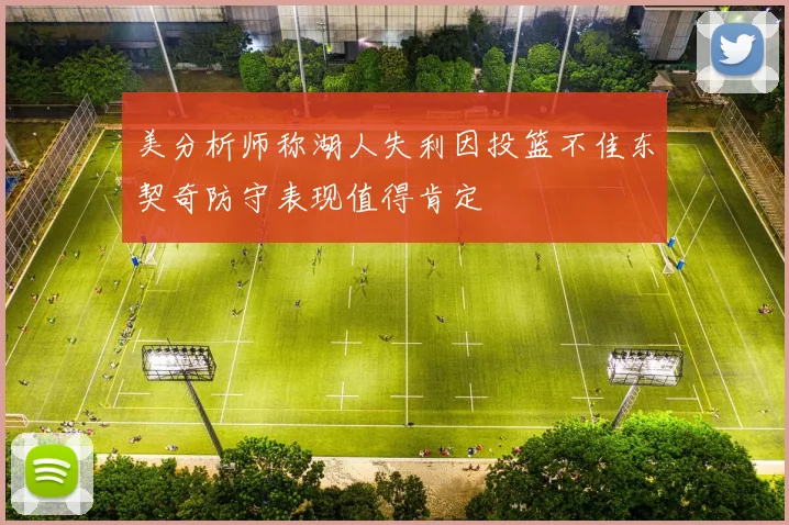美分析师称湖人失利因投篮不佳东契奇防守表现值得肯定